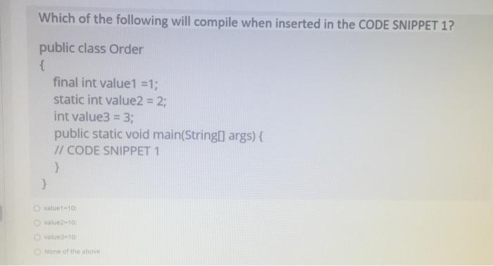 Solved Which of the following will compile when inserted in | Chegg.com