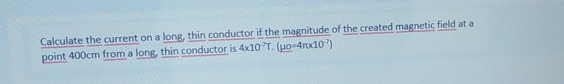Solved Calculate the current on a long, thin conductor if | Chegg.com