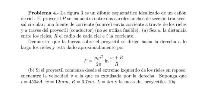 Problema 4.- La figura 3 es un dibujo esquemático idealizado de un cañón de riel. El proyectil \( P \) se encuentra entre dos