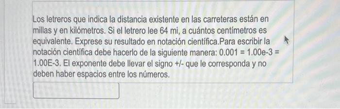 Los letreros que indica la distancia existente en las carreteras están en millas y en kilómetros. Si el letrero lee 64 mi, a