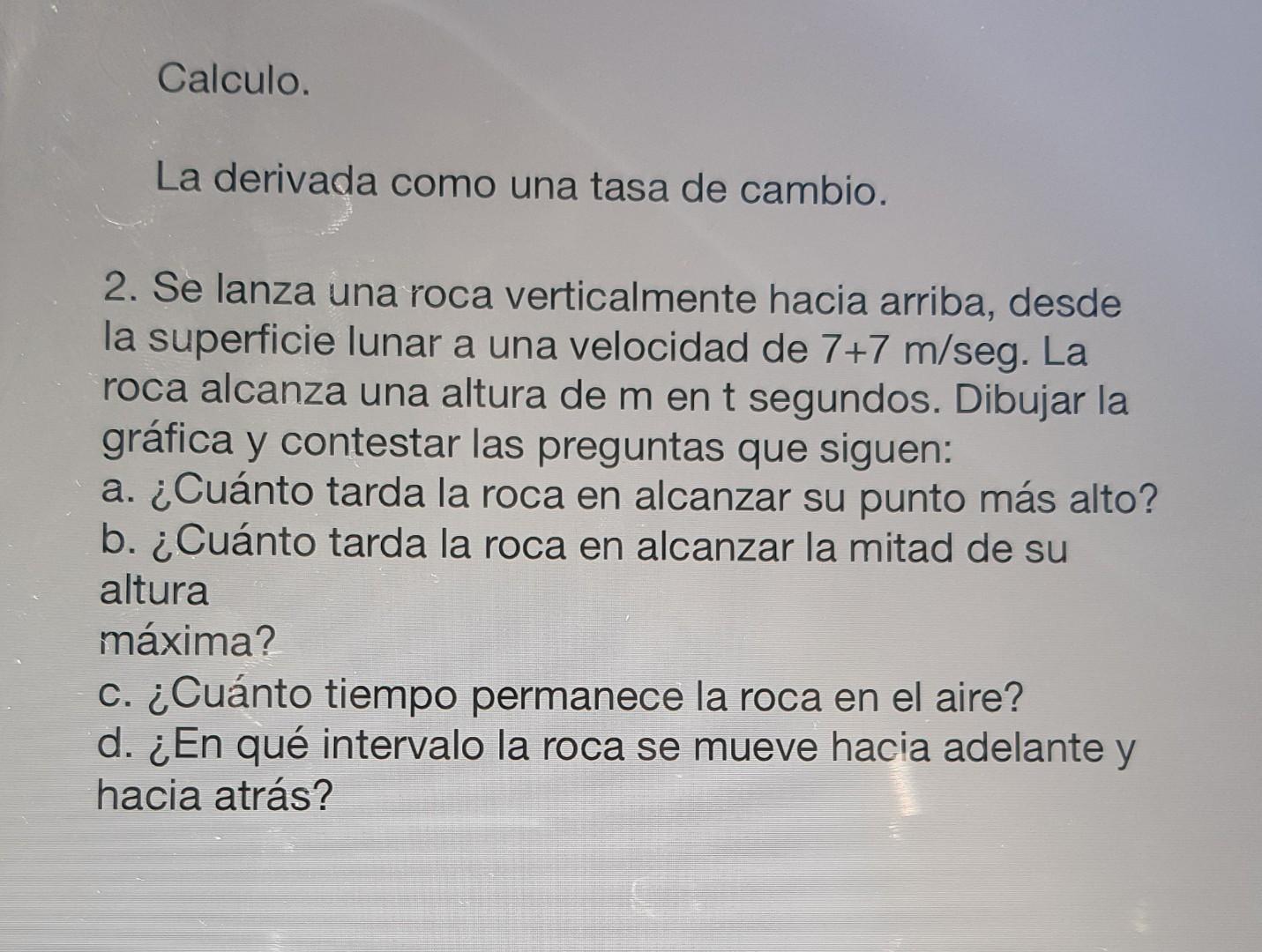 Calculo. La derivada como una tasa de cambio. 2. Se lanza una roca verticalmente hacia arriba, desde la superficie lunar a un