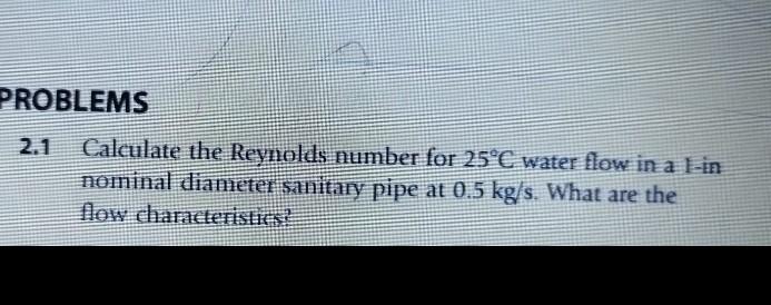 Solved PROBLEMS 2.1 Calculate the Reynolds number for 25°C | Chegg.com