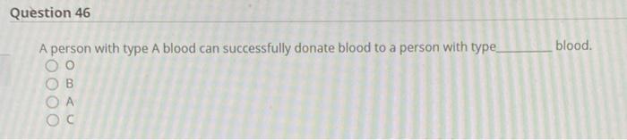 Solved Question 46 blood A person with type A blood can | Chegg.com