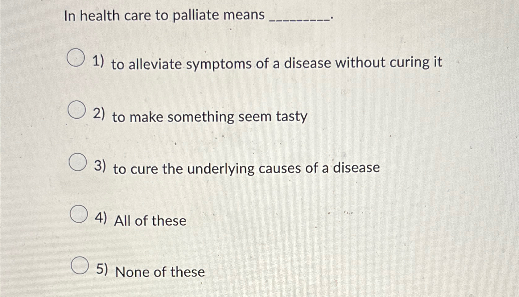 Solved In health care to palliate meansto alleviate symptoms
