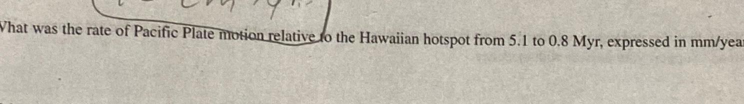 Solved Vhat was the rate of Pacific Plate motion relative lo | Chegg.com