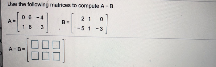 Solved Use The Following Matrices To Compute A-B. 06 - 4 A= | Chegg.com