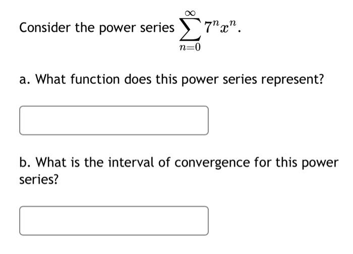 Solved Consider the power series ∑n=0∞7nxn. a. What function | Chegg.com