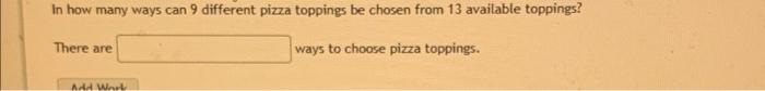 Solved In how many ways can 9 different pizza toppings be | Chegg.com
