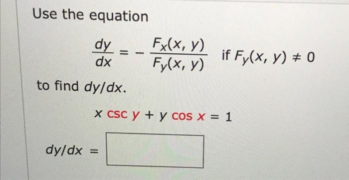 Use the equation dy Fx(x, y) dx Fy(x, y) to find dy/dx. - if Fy(x, y) = 0 X CSC Y + y cos x = 1 dy/dx