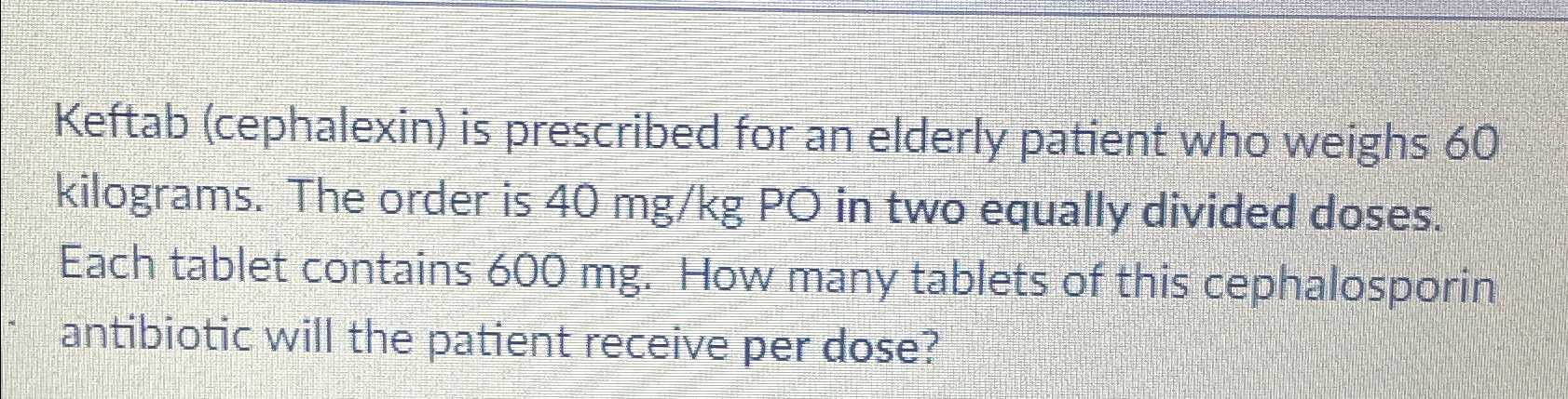 Solved Keftab (cephalexin) ﻿is prescribed for an elderly | Chegg.com