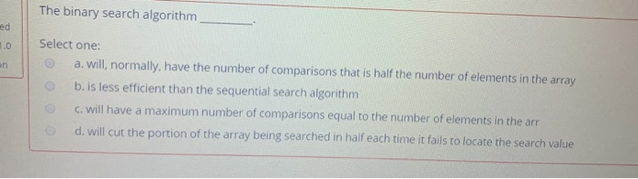 Solved The binary search algorithm ed n Select one: a. will, | Chegg.com