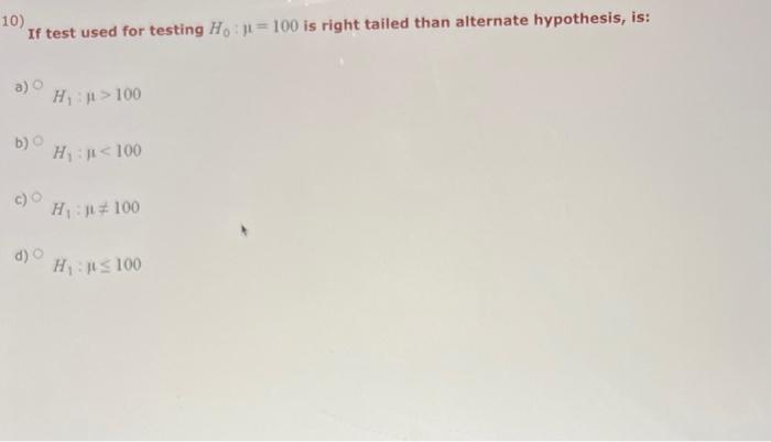 Solved 10) If test used for testing H0:μ=100 is right tailed | Chegg.com