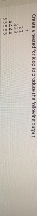 Solved Create a nested for loop to produce the following | Chegg.com