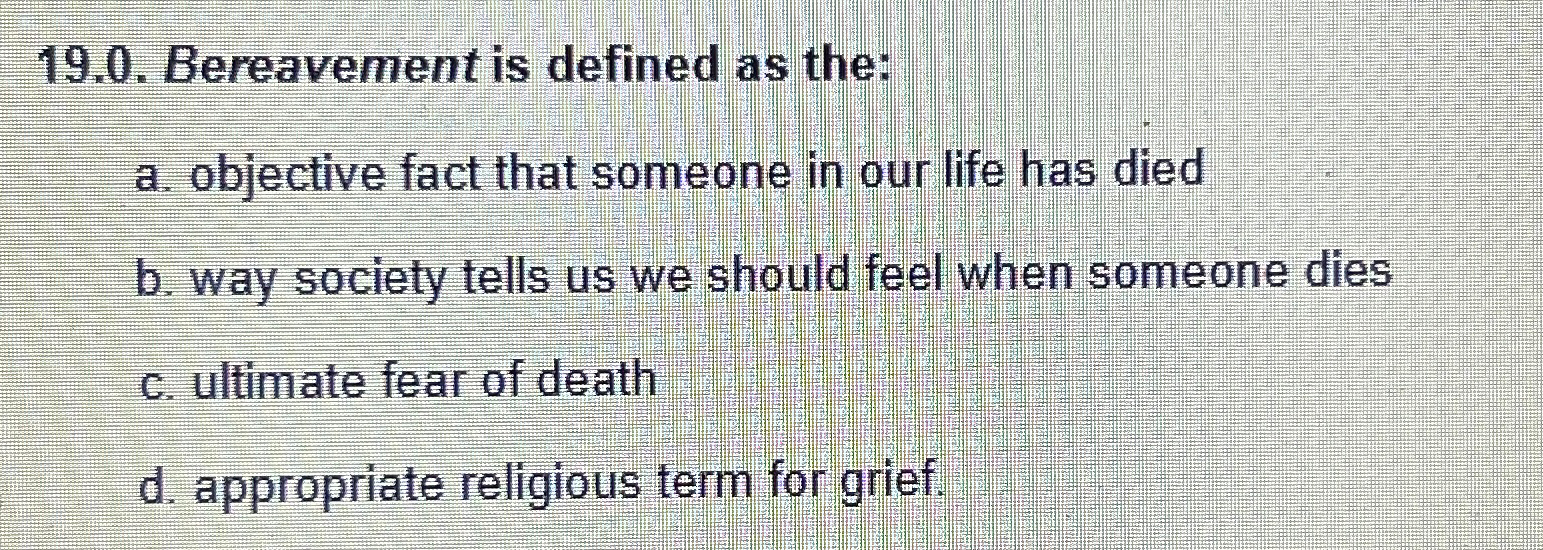 Solved 19.0. ﻿Bereavement is defined as the:a. ﻿objective | Chegg.com