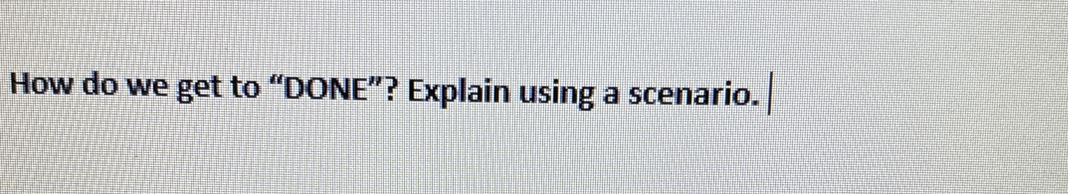 Solved How do we get to "DONE"? Explain using a scenario. | Chegg.com