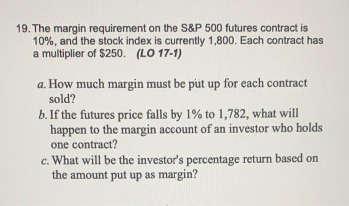 Solved 19. The margin requirement on the S\&P 500 futures | Chegg.com
