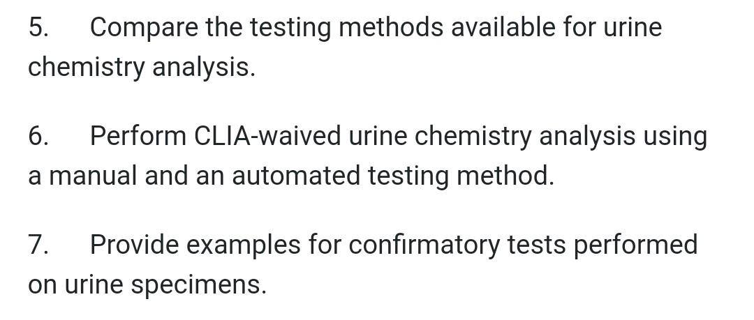 5. Compare the testing methods available for urine chemistry analysis. 6. Perform CLIA-waived urine chemistry analysis using