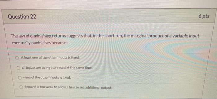 Question 22 6 Pts The Law Of Diminishing Returns Chegg Com
