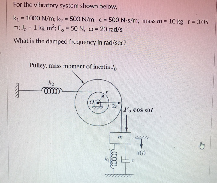 Solved For The Vibratory System Shown Below K1 1000 N Chegg Com