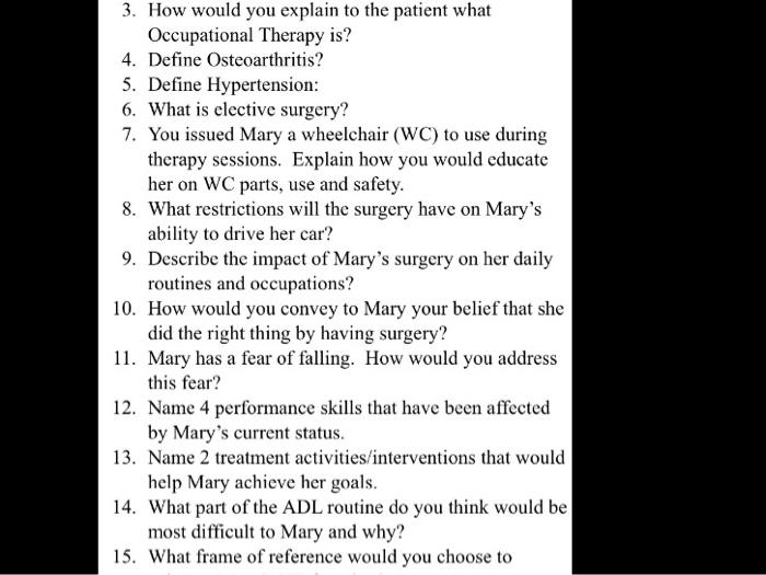 3. How would you explain to the patient what Occupational Therapy is? 4. Define Osteoarthritis? 5. Define Hypertension: 6. Wh
