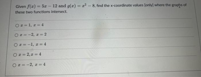 Solved Given f(x)=5x−12 and g(x)=x2−8, find the x-coordinate | Chegg.com