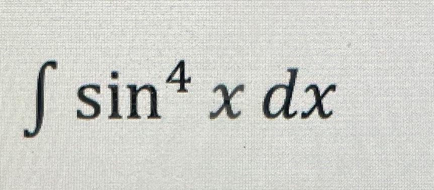 Solved ∫﻿﻿sin4xdx | Chegg.com
