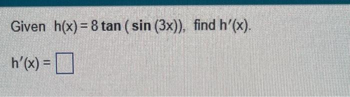 Given \( h(x)=8 \tan (\sin (3 x)) \), find \( h^{\prime}(x) \) \[ h^{\prime}(x)= \]