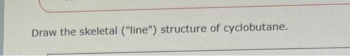 Draw the skeletal (line) structure of cyclobutane.