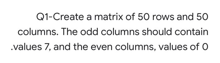 Solved Q1-Create a matrix of 50 rows and 50 columns. The odd | Chegg.com