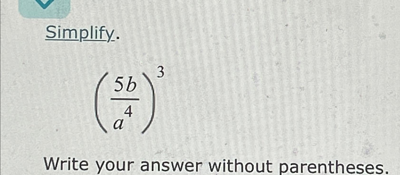Solved Simplify.(5ba4)3Write your answer without | Chegg.com