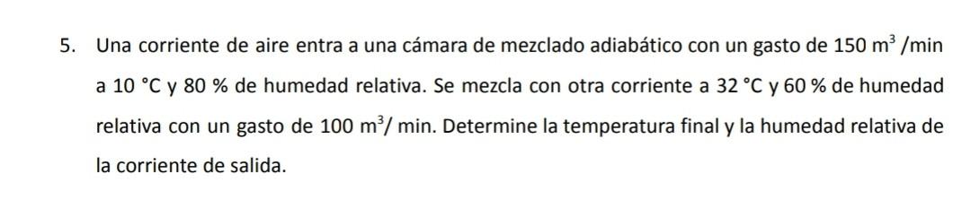 5. Una corriente de aire entra a una cámara de mezclado adiabático con un gasto de \( 150 \mathrm{~m}^{3} / \mathrm{min} \) a