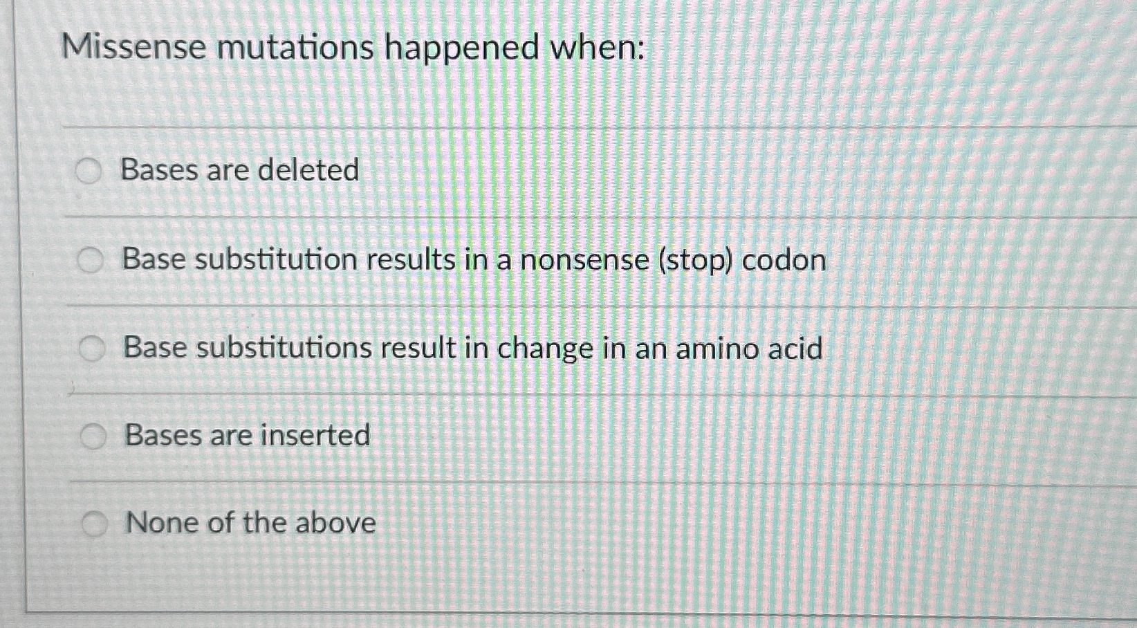 Solved Missense mutations happened when:Bases are | Chegg.com