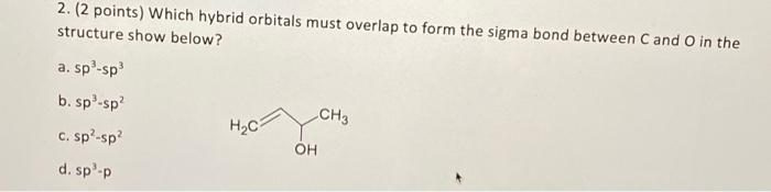 Solved 2. (2 points) Which hybrid orbitals must overlap to | Chegg.com