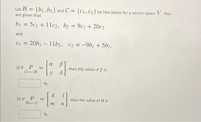 Solved Let B = {b1,b2 } and C = {C1, C2} be two bases for a | Chegg.com