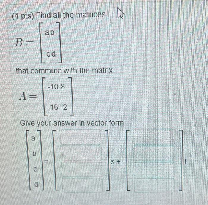 Solved (4 pts) Find all the matrices W ab B= cd that commute | Chegg.com