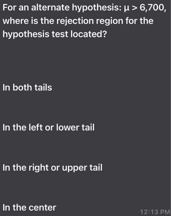 Solved For an alternate hypothesis: u > 6,700, where is the