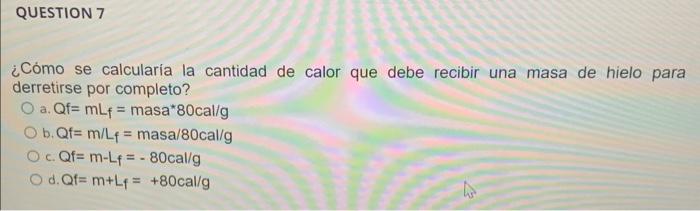 ¿Cómo se calcularía la cantidad de calor que debe recibir una masa de hielo para derretirse por completo? a. \( Q f=m L_{f}=