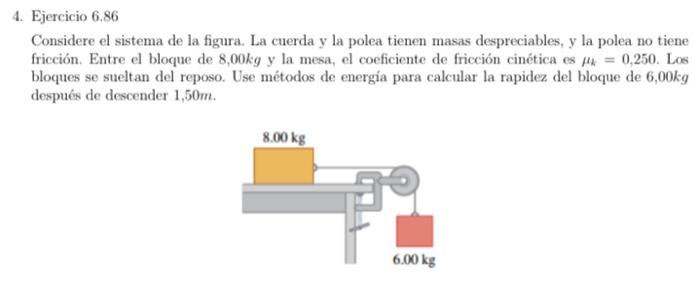 4. Ejercicio \( 6.86 \) Considere el sistema de la figura. La cuerda y la polea tienen masas despreciables, y la polea no tie