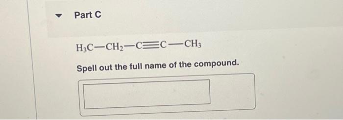 Solved Part C H3C-CH₂-C=C-CH3 Spell Out The Full Name Of | Chegg.com