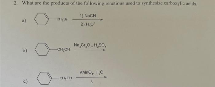 2. What are the products of the following reactions used to synthesize carboxylic acids.
a)
1) \( \mathrm{NaCN} \)
2) \( \mat