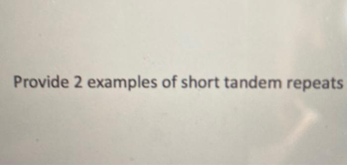 Solved Provide 2 examples of short tandem repeats | Chegg.com