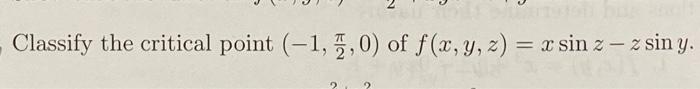 Classify the critical point \( \left(-1, \frac{\pi}{2}, 0\right) \) of \( f(x, y, z)=x \sin z-z \sin y \).