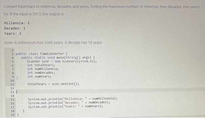 Convert totalYears to millennia, decades, and years, finding the maximum number of millennia, then decades, then years
Ex if