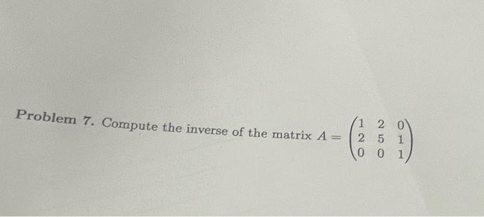 Solved Problem 7. Compute the inverse of the matrix | Chegg.com