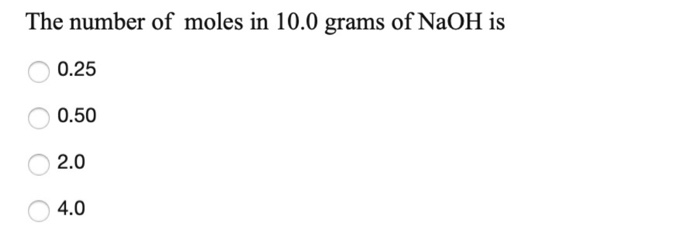 Solved The number of moles in 10.0 grams of NaOH is 0.25 | Chegg.com