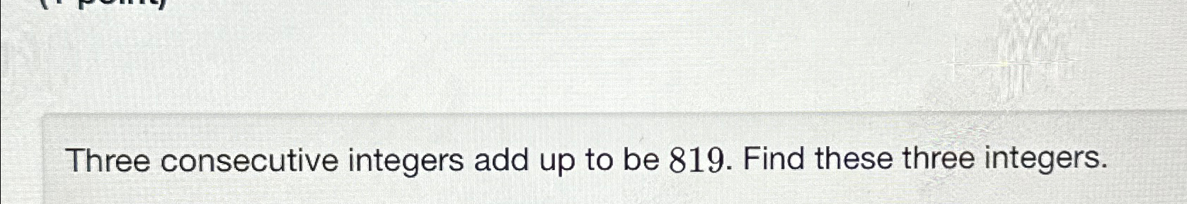 Solved Three consecutive integers add up to be 819 . ﻿Find | Chegg.com