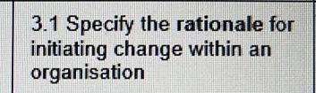 Solved 3.1 Specify the rationale for initiating change | Chegg.com