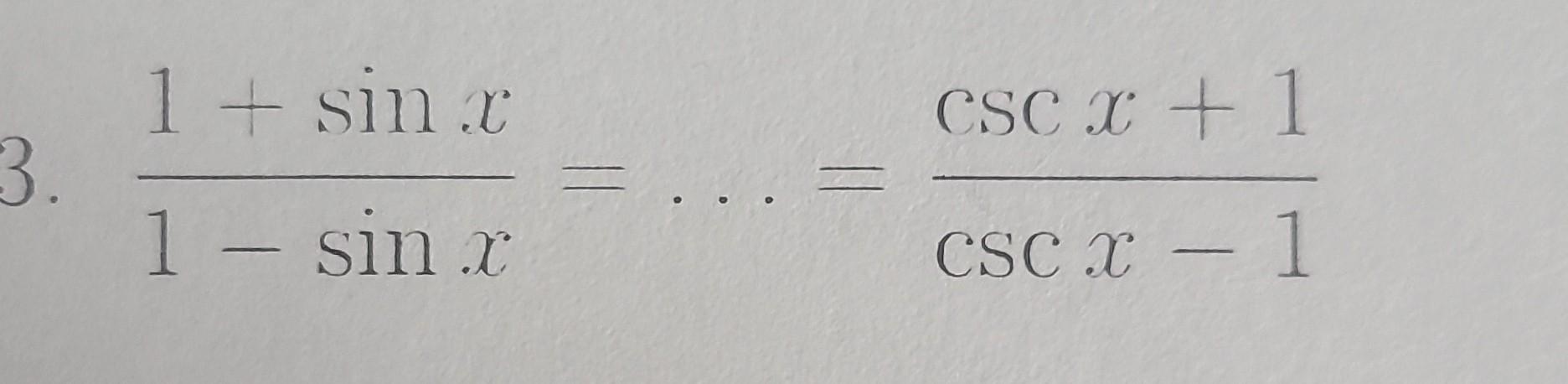 \( \frac{1+\sin x}{1-\sin x}=\ldots=\frac{\csc x+1}{\csc x-1} \)