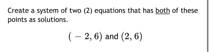 Solved Create a system of two (2) equations that has both of | Chegg.com