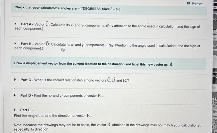 Check that your calculator s angles are in DEGREES. \( \sin 30^{\circ}=0.5 \)
Part A - Vector \( \vec{C} \) : Calculate it